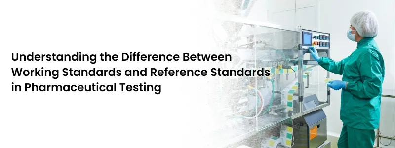 Understanding the Difference Between Working Standards and Reference Standards in Pharmaceutical Testing